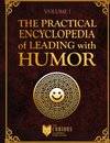 Practical Encyclopedia of Leading with Humor. Volume 1