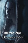 Mirror You  (Paranormal)