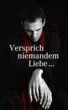 Versprich niemandem Liebe ...