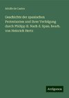 Geschichte der spanischen Protestanten und ihrer Verfolgung durch Philipp II. Nach d. Span. bearb. von Heinrich Hertz