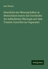 Geschichte der Wissenschaften in Deutschland neuere Zeit Geschichte der katholischen Theologie seit dem Trienter Concil bis zur Gegenwart