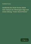 Geschichte der Stadt Worms: Nebst einer Analyse der Nibelungen-Sage und einem Anhang: 