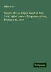 Speech of Hon. Elijah Ward, of New York, in the House of Representatives, February 21, 1877