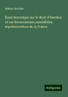 Essai historique sur le droit d'élection et sur les anciennes assemblées représentatives de la France