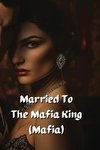 Married To The Mafia King (Mafia)