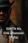 ISHITA His Only Obsession (Mafia)