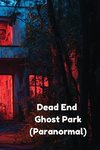 Dead End Ghost Park (Paranormal)