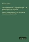 Chimie appliquée à la physiologie, à la pathologie et à l'hygiène