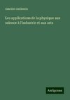 Les applications de la physique aux science à l'industrie et aux arts