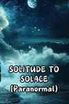 SOLITUDE TO SOLACE (Paranormal)