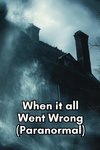 When it all Went Wrong (Paranormal)