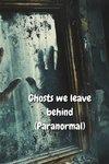 Ghosts we leave  behind (Paranormal)