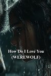 How Do I Love You (WEREWOLF)