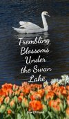 Trembling Blossoms Under the Swan Lake