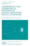 Astronomical and Astrophysical Objectives of Sub-Milliarcsecond Optical Astrometry