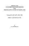 Abstracts of the Testamentary Proceedings of the Prerogative Court of Maryland. Volume III