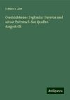 Geschichte des Septimius Severus und seiner Zeit: nach den Quellen dargestellt