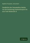 Geschichte des Osmanischen Reichs: von der Eroberung Konstantinopels bis zum Tode Mahmud's II