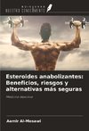 Esteroides anabolizantes: Beneficios, riesgos y alternativas más seguras