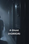 A Ghost (HORROR)