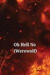 Oh Hell No (Werewolf)