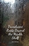 Translucent Rains Beyond the Marble Shelf