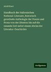 Handbuch der italienischen National-Literautr, historisch geordnete Anthologie der Poesie und Prosa von der ältesten bis auf die neueste Zeit nebst einem Abriss der Literatur-Geschichte