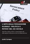 L'ARTE DELLA PERSUASIONE GLOBALE - POLITICA E POTERE NEL XXI SECOLO