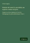 Histoire de Louis XI, son siècle, ses exploits comme dauphin