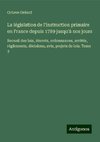 La législation de l'instruction primaire en France depuis 1789 jusqu'à nos jours