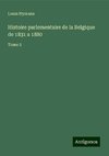 Histoire parlementaire de la Belgique de 1831 a 1880