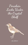 Porcelain Larks Under the Crystal Shelf