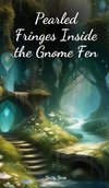 Pearled Fringes Inside the Gnome Fen