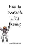 How to Overthink Life's Meaning