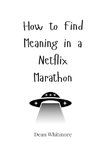 How to Find Meaning in a Netflix Marathon