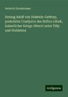 Herzog Adolf von Holstein-Gottorp, postulirter Coadjutor des Stiftes Lübek, kaiserlicher Kriegs-Oberst unter Tilly und Waldstein