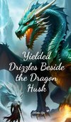 Yielded Drizzles Beside the Dragon Husk