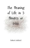 The Meaning of Life in 5 Minutes or Less