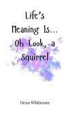 Life's Meaning Is... Oh Look, a Squirrel