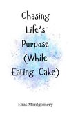 Chasing Life's Purpose (While Eating Cake)