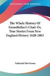 The Whole History Of Grandfather's Chair Or, True Stories From New England History 1620-1803