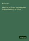 Im Atelier: dramatisches Gemälde aus dem Künstlerleben in 3 Acten