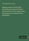 Hunting a home in Brazil. The agricultural resources and other characteristics of the country. Also, the manners and customs of the inhabitants