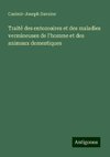 Traité des entozoaires et des maladies vermineuses de l'homme et des animaux domestiques