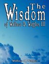 The Wisdom of Wallace D. Wattles III - Including