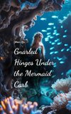 Gnarled Hinges Under the Mermaid Carb