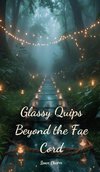 Glassy Quips Beyond the Fae Cord