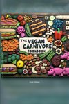 The Vegan Carnivore Cookbook