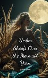 Umber Sheafs Over the Mermaid Yarn