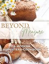 Beyond Measure - A Modern Homestead Cookbook